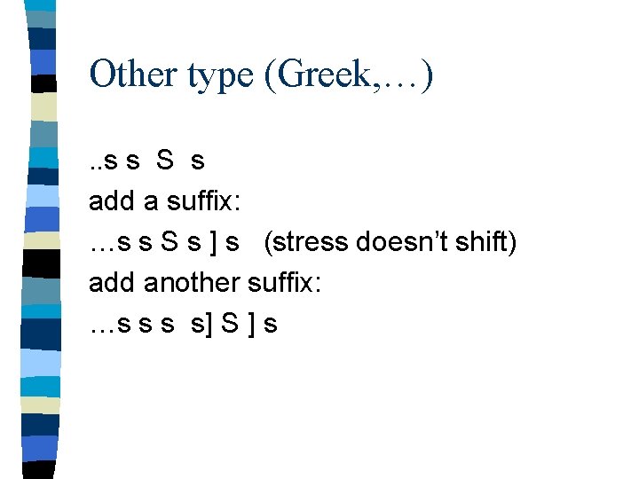 Other type (Greek, …). . s s S s add a suffix: …s s