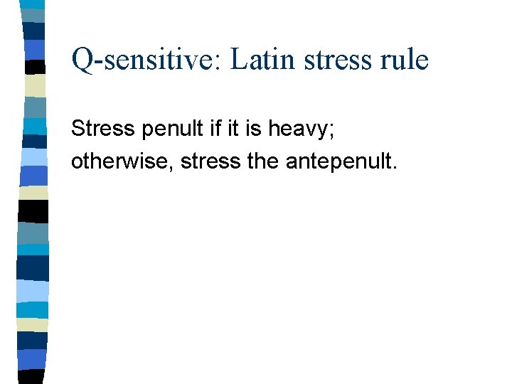 Q-sensitive: Latin stress rule Stress penult if it is heavy; otherwise, stress the antepenult.