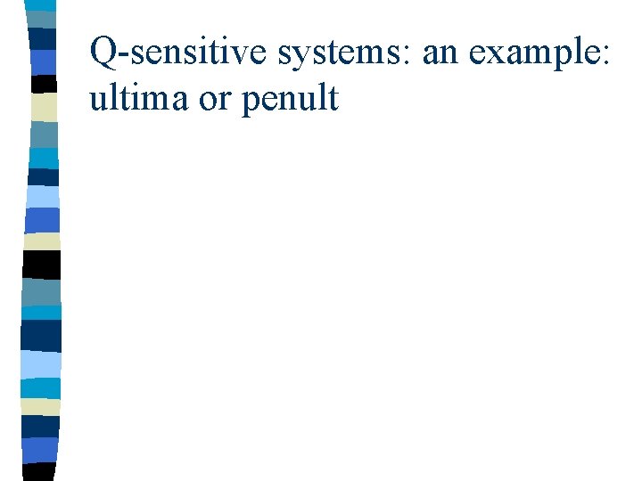 Q-sensitive systems: an example: ultima or penult 