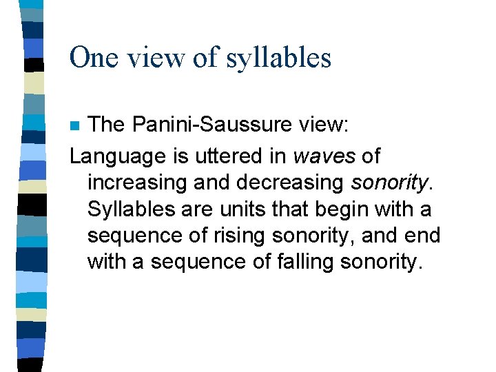 One view of syllables The Panini-Saussure view: Language is uttered in waves of increasing