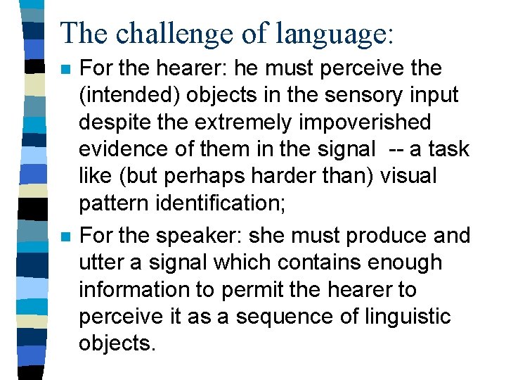 The challenge of language: n n For the hearer: he must perceive the (intended)