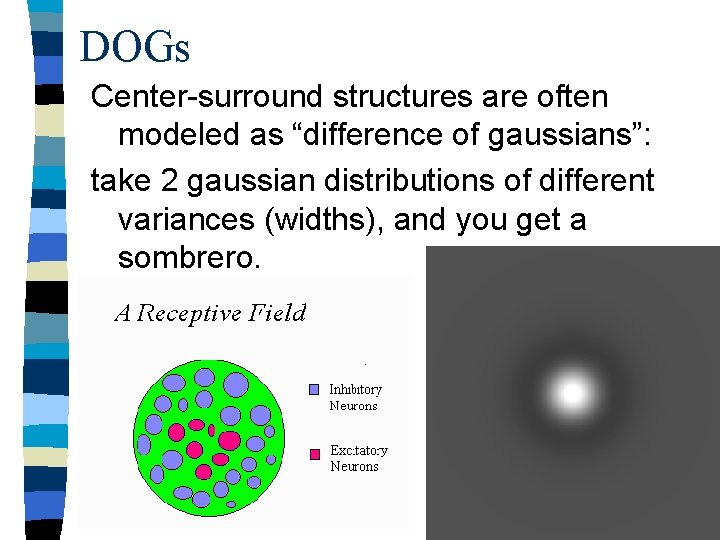 DOGs Center-surround structures are often modeled as “difference of gaussians”: take 2 gaussian distributions