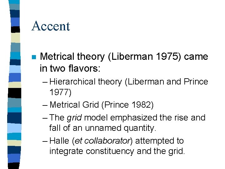 Accent n Metrical theory (Liberman 1975) came in two flavors: – Hierarchical theory (Liberman