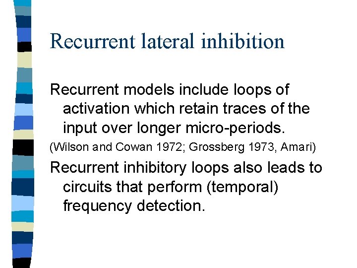 Recurrent lateral inhibition Recurrent models include loops of activation which retain traces of the