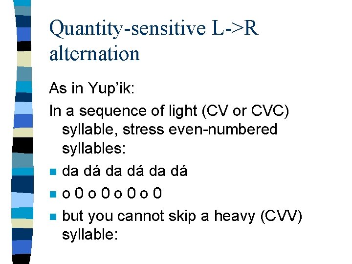 Quantity-sensitive L->R alternation As in Yup’ik: In a sequence of light (CV or CVC)