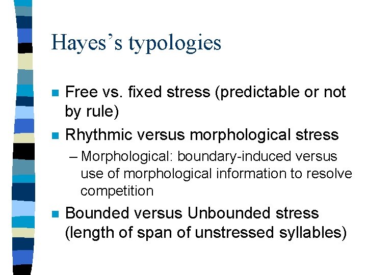 Hayes’s typologies n n Free vs. fixed stress (predictable or not by rule) Rhythmic