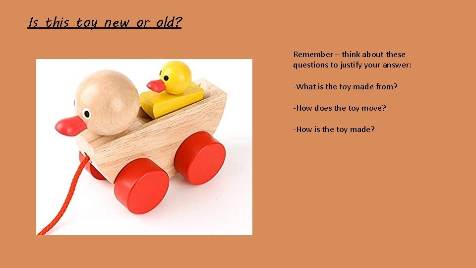 Is this toy new or old? Remember – think about these questions to justify