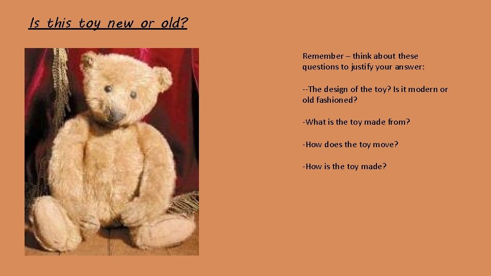 Is this toy new or old? Remember – think about these questions to justify