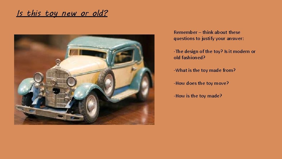 Is this toy new or old? Remember – think about these questions to justify
