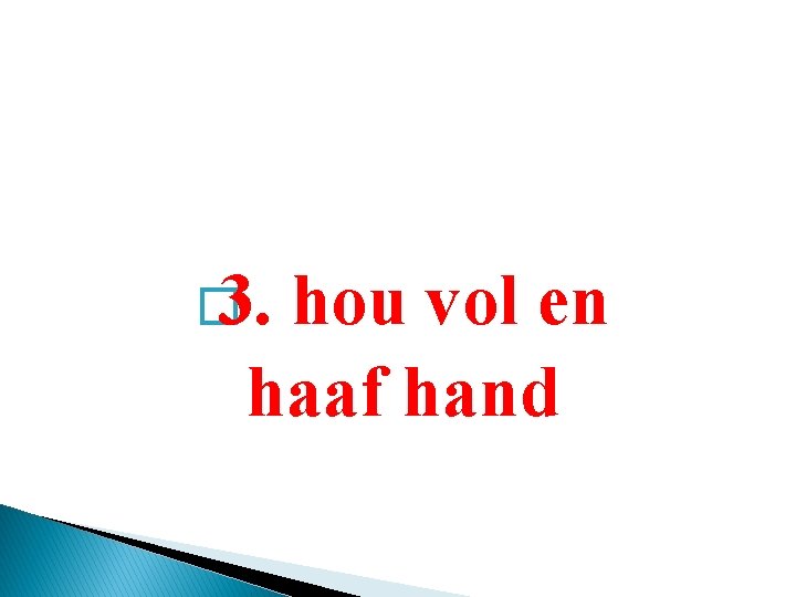 � 3. hou vol en haaf hand 