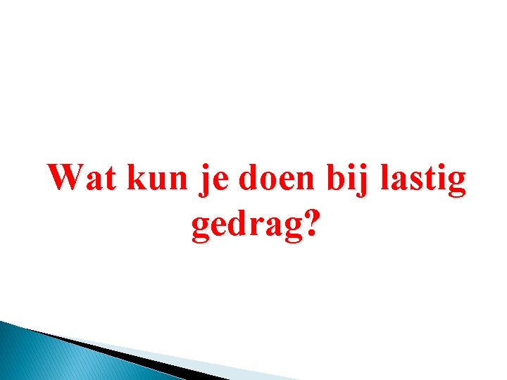 Wat kun je doen bij lastig gedrag? 