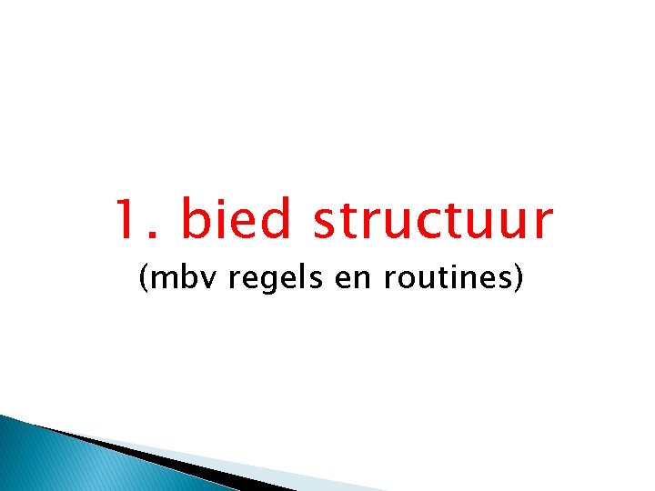 1. bied structuur (mbv regels en routines) 