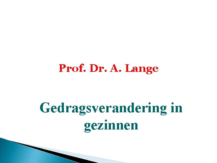 Prof. Dr. A. Lange Gedragsverandering in gezinnen 