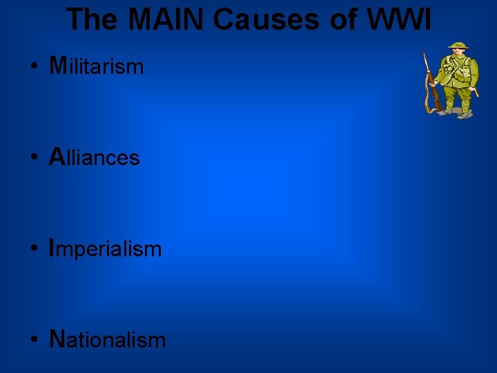 The MAIN Causes of WWI • Militarism • Alliances • Imperialism • Nationalism 