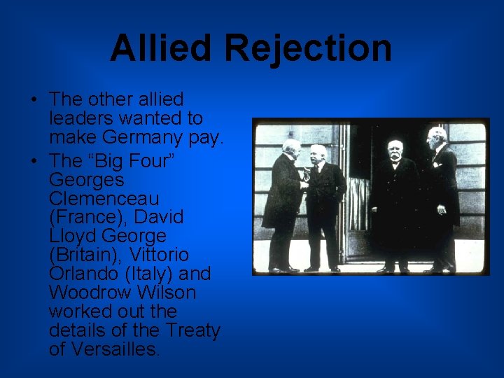 Allied Rejection • The other allied leaders wanted to make Germany pay. • The