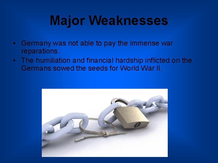 Major Weaknesses • Germany was not able to pay the immense war reparations. •