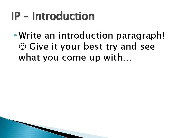 IP – Introduction Write an introduction paragraph! Give it your best try and see