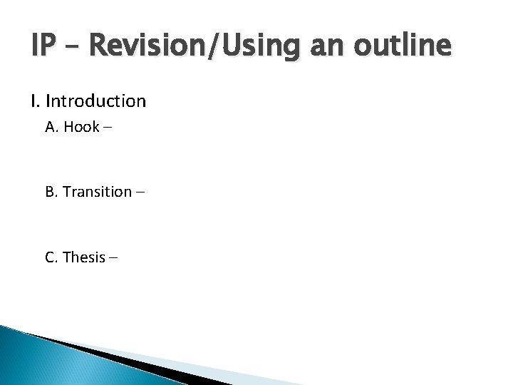 IP – Revision/Using an outline I. Introduction A. Hook – B. Transition – C.