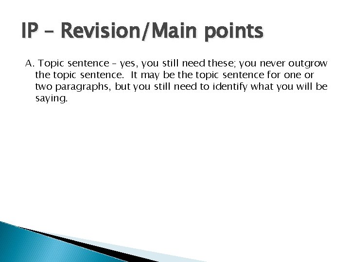 IP – Revision/Main points A. Topic sentence – yes, you still need these; you