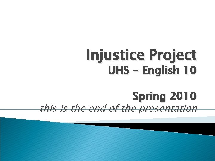 Injustice Project UHS - English 10 Spring 2010 this is the end of the