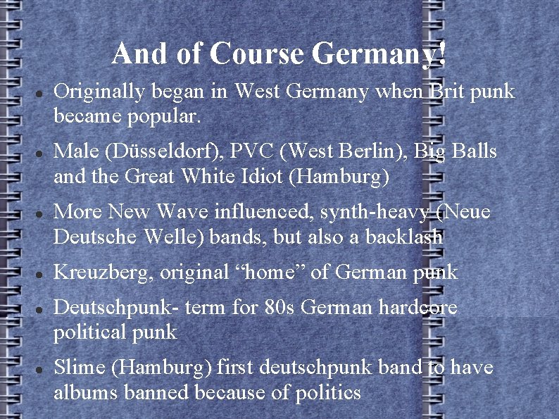 And of Course Germany! Originally began in West Germany when Brit punk became popular.