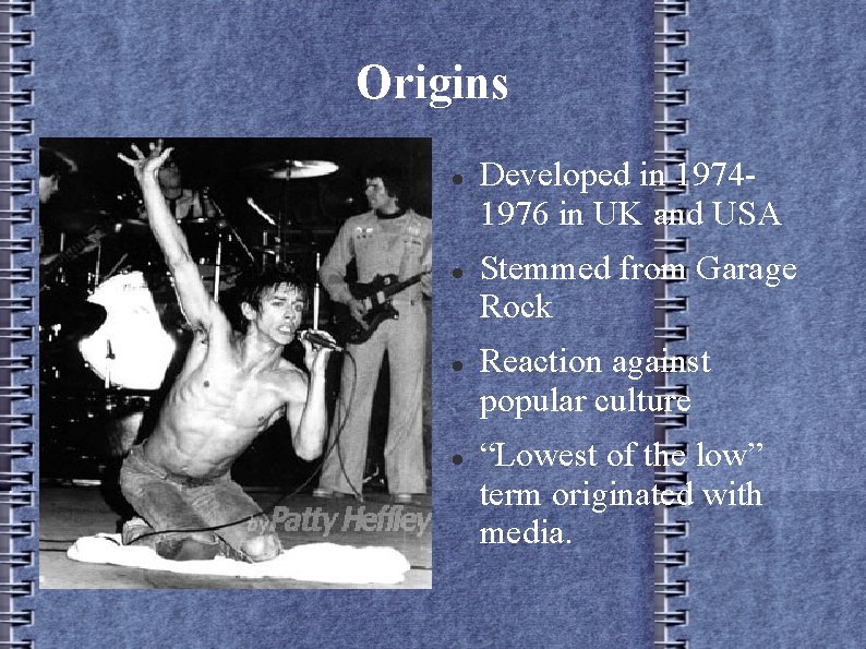 Origins Developed in 19741976 in UK and USA Stemmed from Garage Rock Reaction against