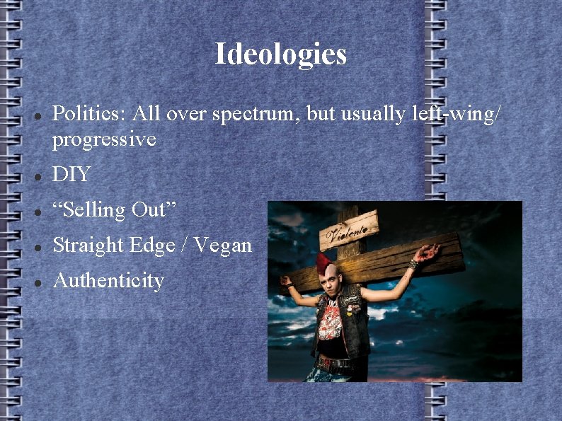 Ideologies Politics: All over spectrum, but usually left-wing/ progressive DIY “Selling Out” Straight Edge