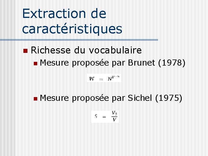 Extraction de caractéristiques Richesse du vocabulaire Mesure proposée par Brunet (1978) Mesure proposée par