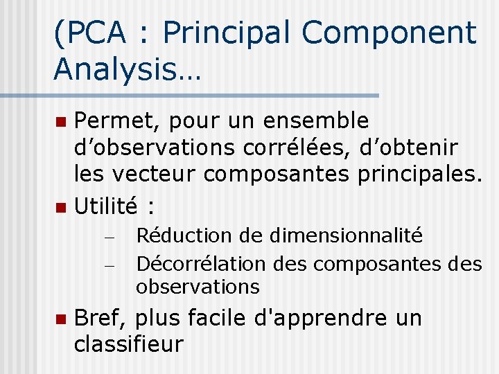 (PCA : Principal Component Analysis… Permet, pour un ensemble d’observations corrélées, d’obtenir les vecteur