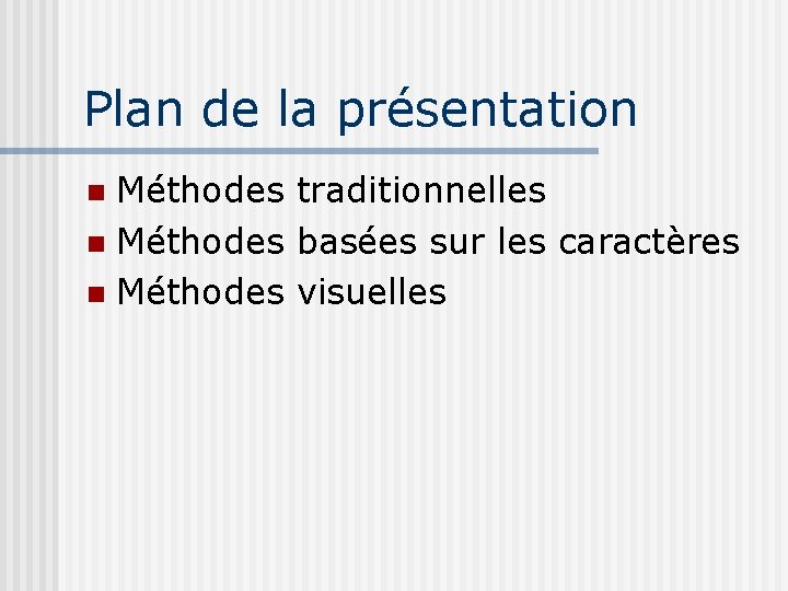 Plan de la présentation Méthodes traditionnelles Méthodes basées sur les caractères Méthodes visuelles 