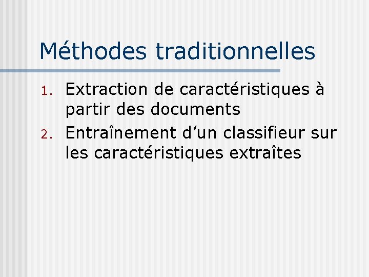 Méthodes traditionnelles 1. 2. Extraction de caractéristiques à partir des documents Entraînement d’un classifieur