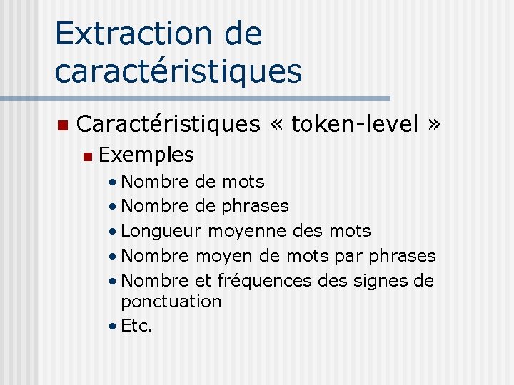 Extraction de caractéristiques Caractéristiques « token-level » Exemples • Nombre de mots • Nombre