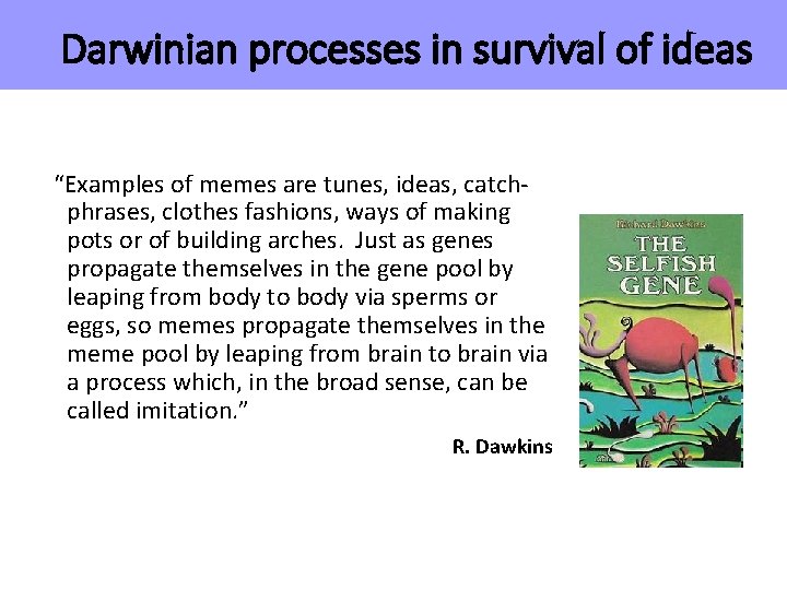 Darwinian processes in survival of ideas “Examples of memes are tunes, ideas, catchphrases, clothes