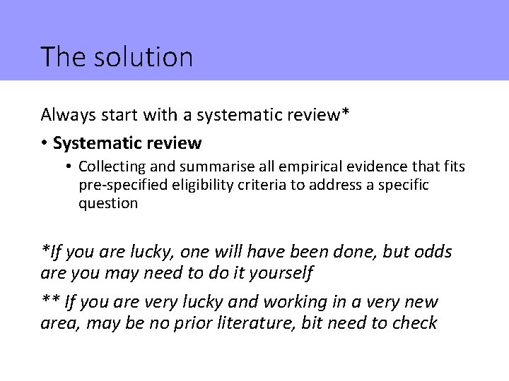 The solution Always start with a systematic review* • Systematic review • Collecting and