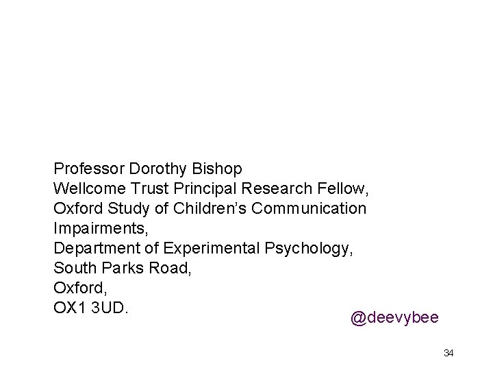 Professor Dorothy Bishop Wellcome Trust Principal Research Fellow, Oxford Study of Children’s Communication Impairments,