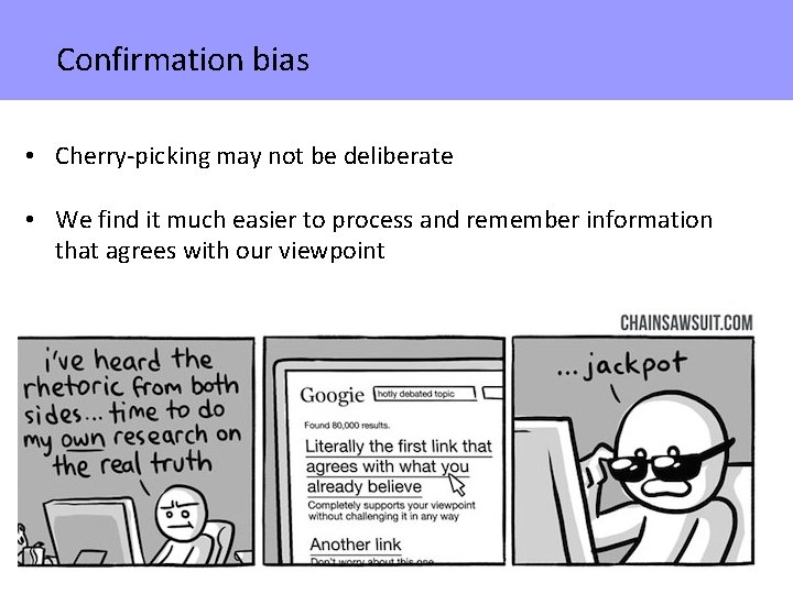 Confirmation bias • Cherry-picking may not be deliberate • We find it much easier