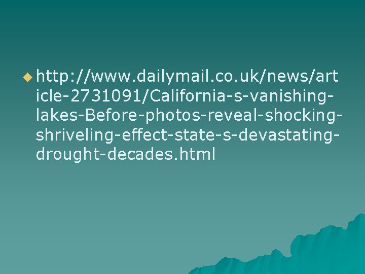 u http: //www. dailymail. co. uk/news/art icle-2731091/California-s-vanishinglakes-Before-photos-reveal-shockingshriveling-effect-state-s-devastatingdrought-decades. html 