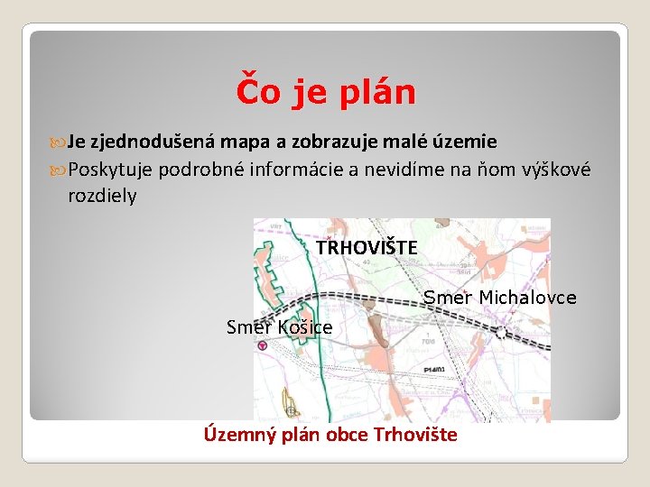 Čo je plán Je zjednodušená mapa a zobrazuje malé územie Poskytuje podrobné informácie a