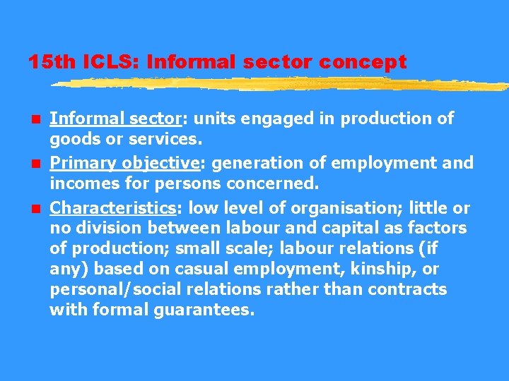15 th ICLS: Informal sector concept Informal sector: units engaged in production of goods