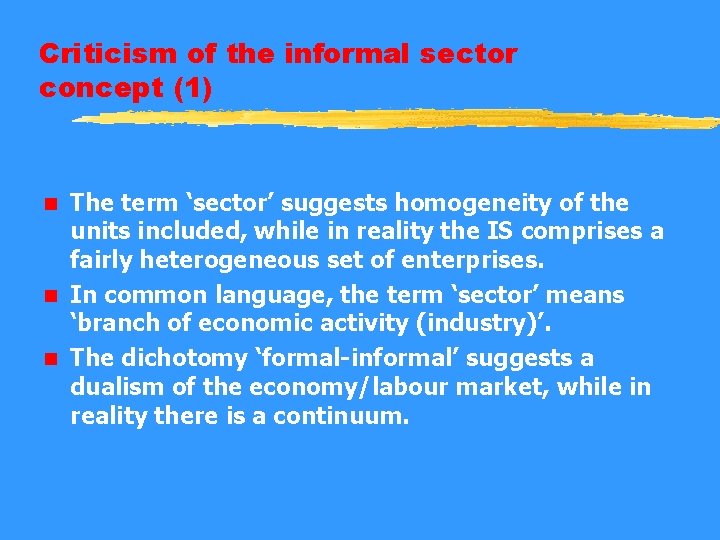 Criticism of the informal sector concept (1) The term ‘sector’ suggests homogeneity of the