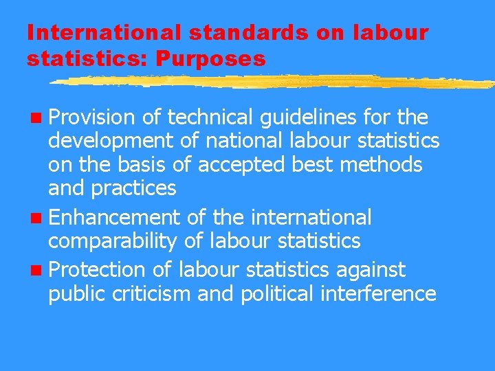 International standards on labour statistics: Purposes n Provision of technical guidelines for the development