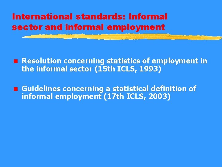 International standards: Informal sector and informal employment n Resolution concerning statistics of employment in