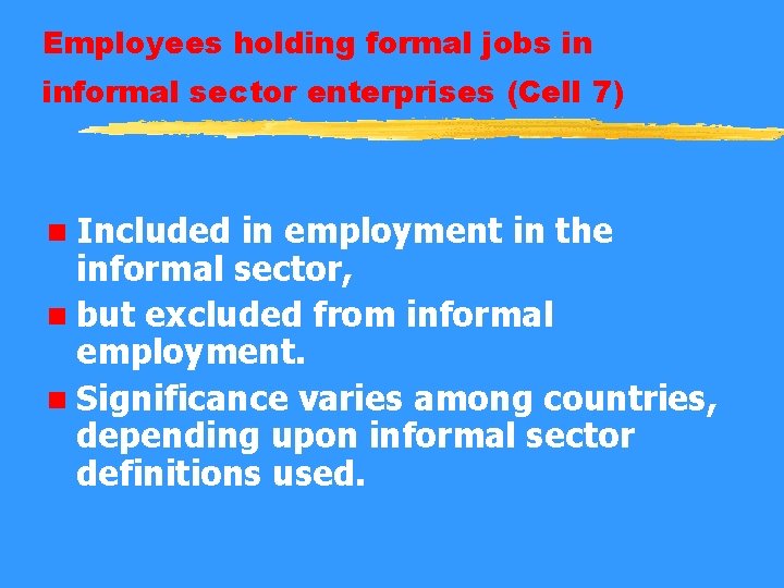 Employees holding formal jobs in informal sector enterprises (Cell 7) n Included in employment