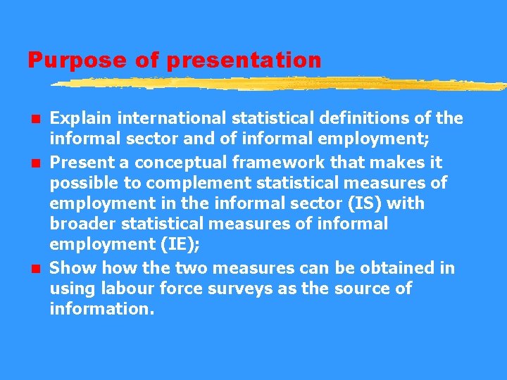 Purpose of presentation Explain international statistical definitions of the informal sector and of informal