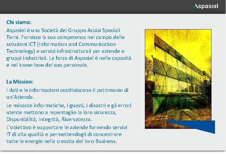 Chi siamo: Aspasiel è una Società del Gruppo Acciai Speciali Terni. Fornisce la sua