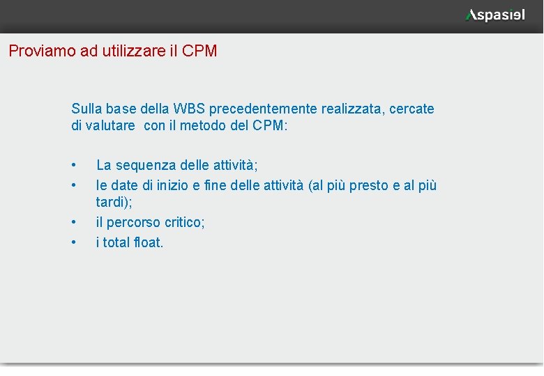 Proviamo ad utilizzare il CPM Sulla base della WBS precedentemente realizzata, cercate di valutare