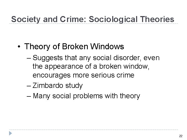 Society and Crime: Sociological Theories • Theory of Broken Windows – Suggests that any