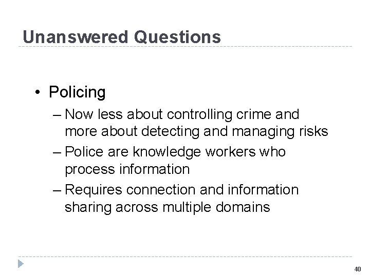 Unanswered Questions • Policing – Now less about controlling crime and more about detecting