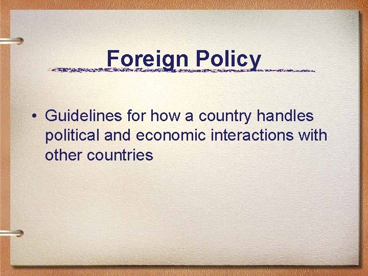 Foreign Policy • Guidelines for how a country handles political and economic interactions with