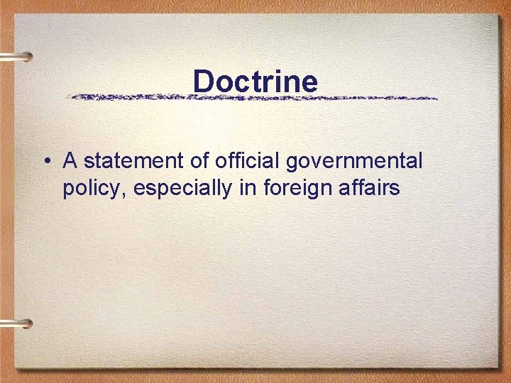 Doctrine • A statement of official governmental policy, especially in foreign affairs 